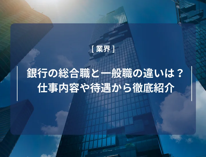 銀行の総合職と一般職の違いは？仕事内容や待遇など様々な観点から徹底紹介